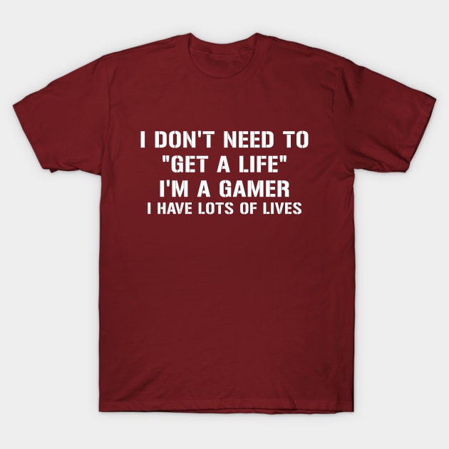 I dont need To get a life T-Shirt by Designsbytopher